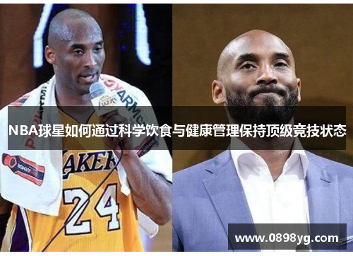 NBA球星如何通过科学饮食与健康管理保持顶级竞技状态